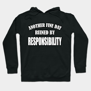 Sarcastic Hate Working Saying Another Fine Day Ruined by Responsibility Funny Lazy Pepole Hoodie